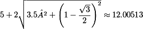5 + 2\sqrt{3.5² +\left(1-\dfrac{\sqrt{3}}{2}\right)^2} \approx 12.00513